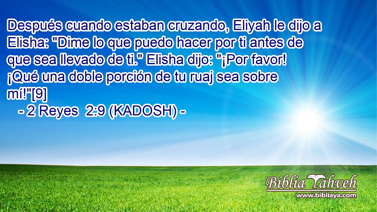  Después cuando estaban cruzando, Eliyah le dijo a Elisha: 
