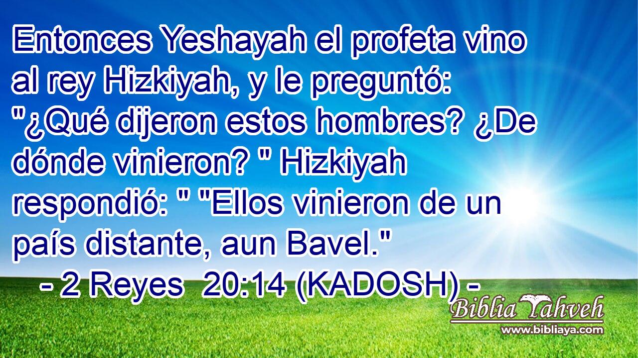  Entonces Yeshayah el profeta vino al rey Hizkiyah, y le preguntó: 