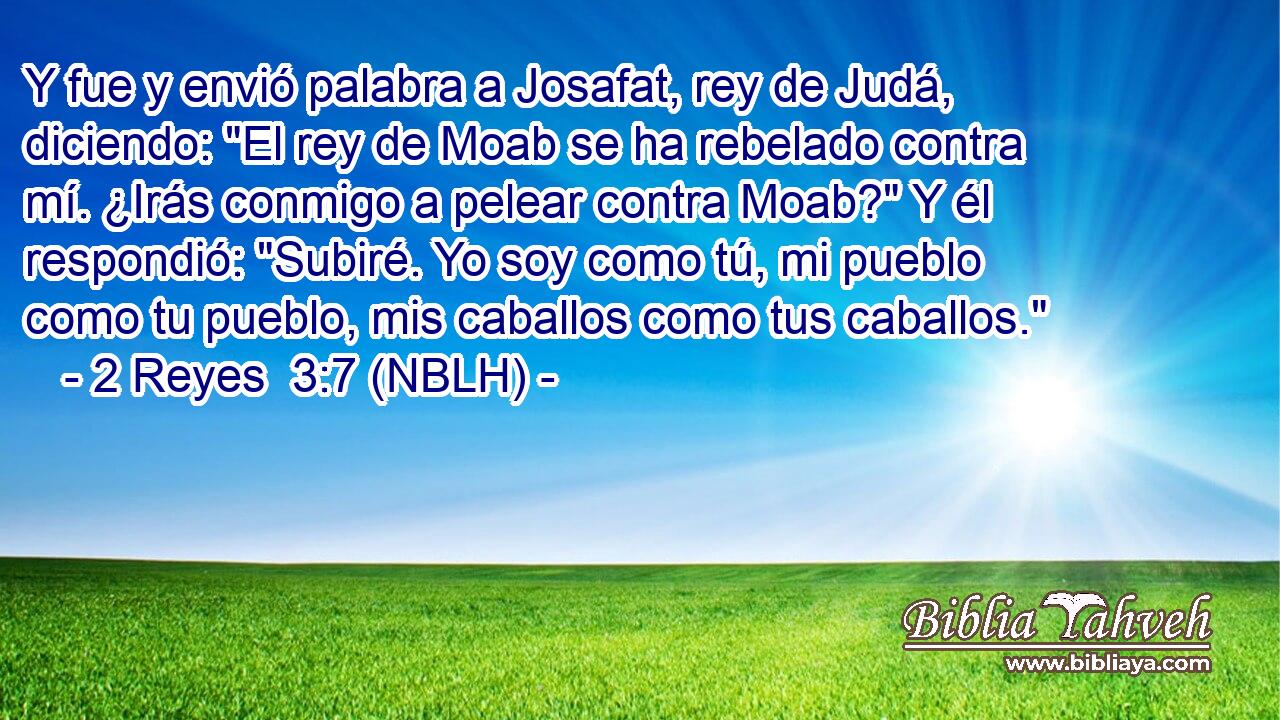  Y fue y envió palabra a Josafat, rey de Judá, diciendo: 
