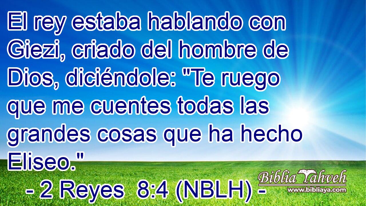  El rey estaba hablando con Giezi, criado del hombre de Dios, diciéndole: 