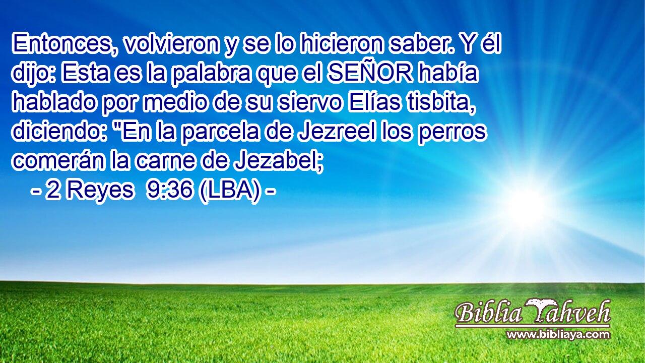 Entonces, volvieron y se lo hicieron saber. Y él dijo: Esta es la palabra que el SEÑOR había hablado por medio de su siervo Elías tisbita, diciendo: 