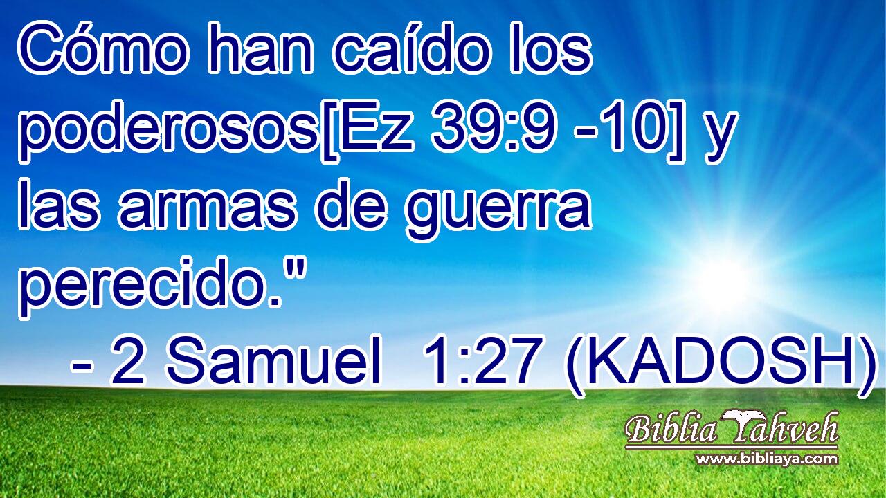  Cómo han caído los poderosos[Ez 39:9 -10] y las armas de guerra perecido.