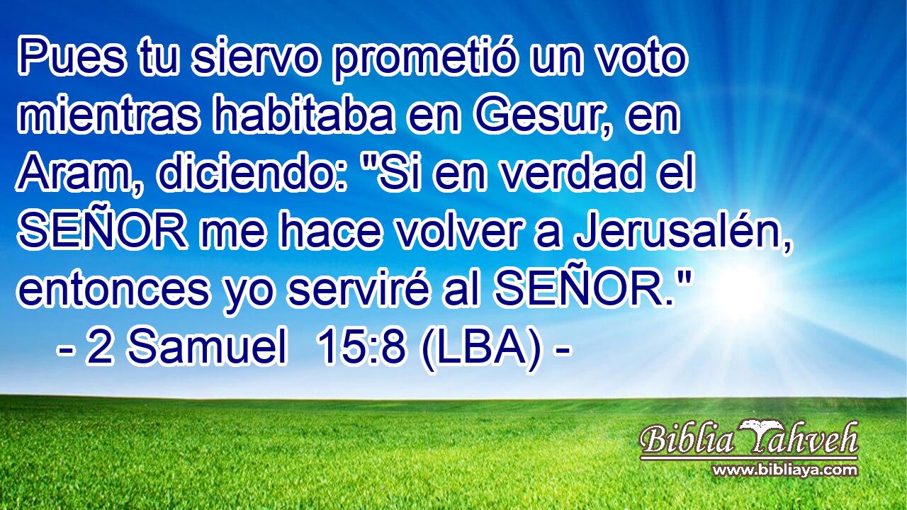 Pues tu siervo prometió un voto mientras habitaba en Gesur, en Aram, diciendo: 