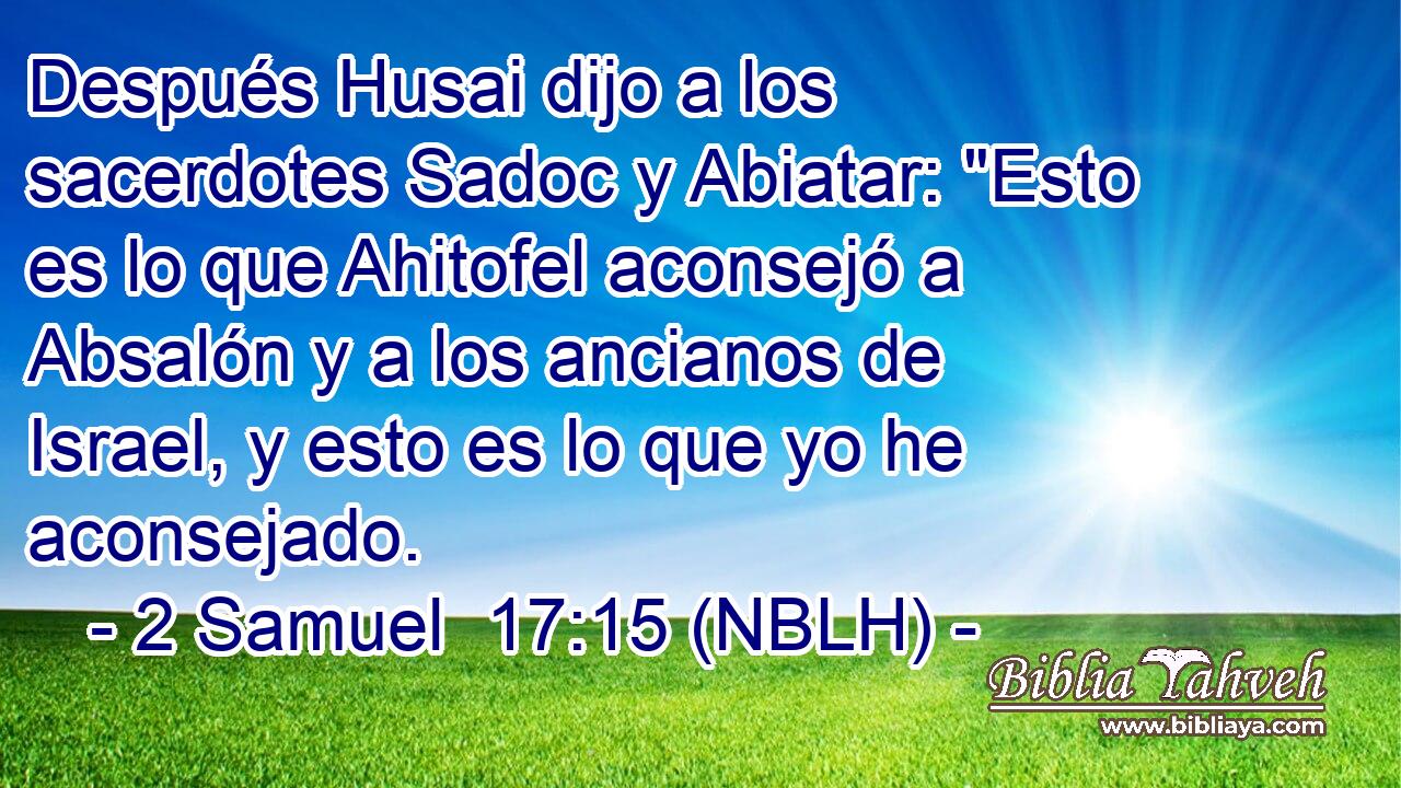  Después Husai dijo a los sacerdotes Sadoc y Abiatar: 