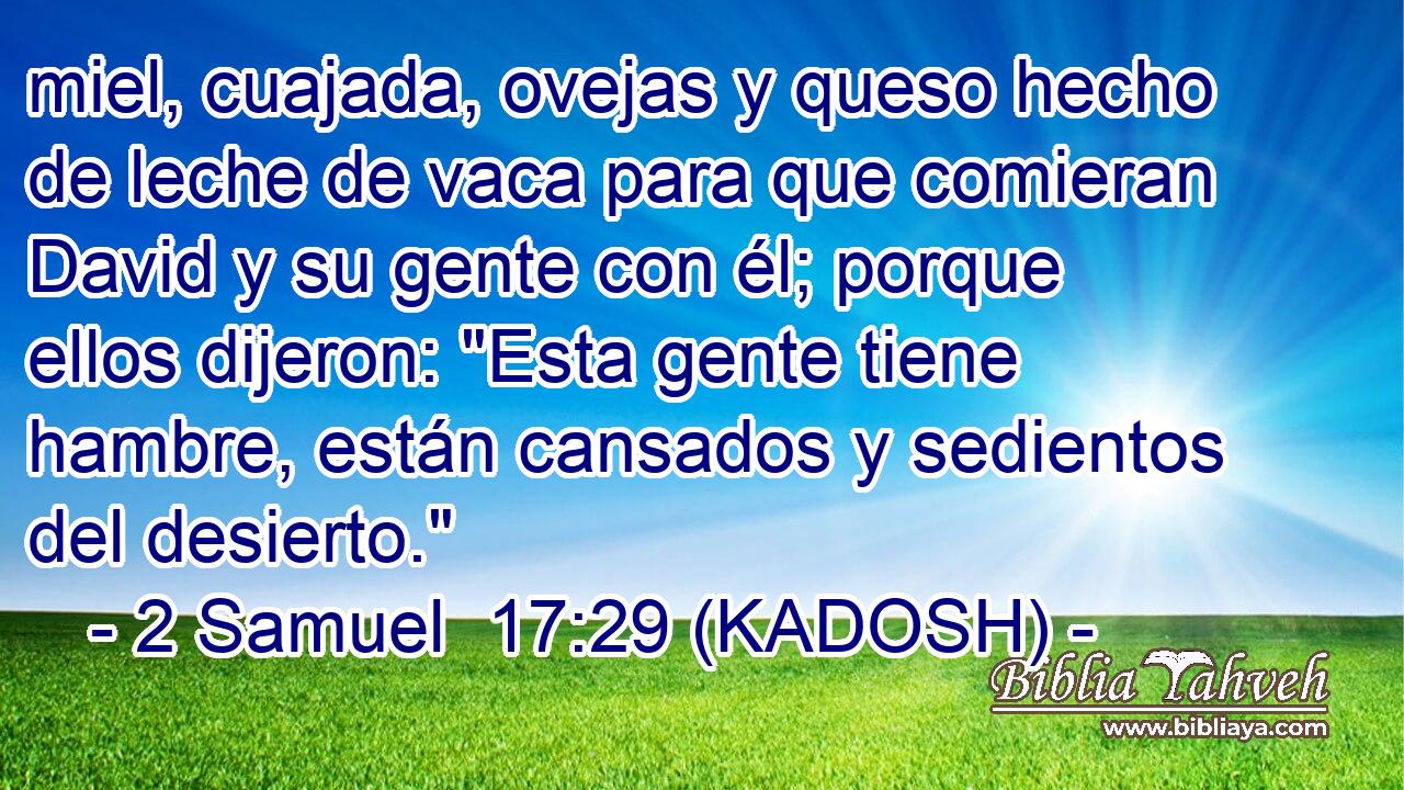  miel, cuajada, ovejas y queso hecho de leche de vaca para que comieran David y su gente con él; porque ellos dijeron: 