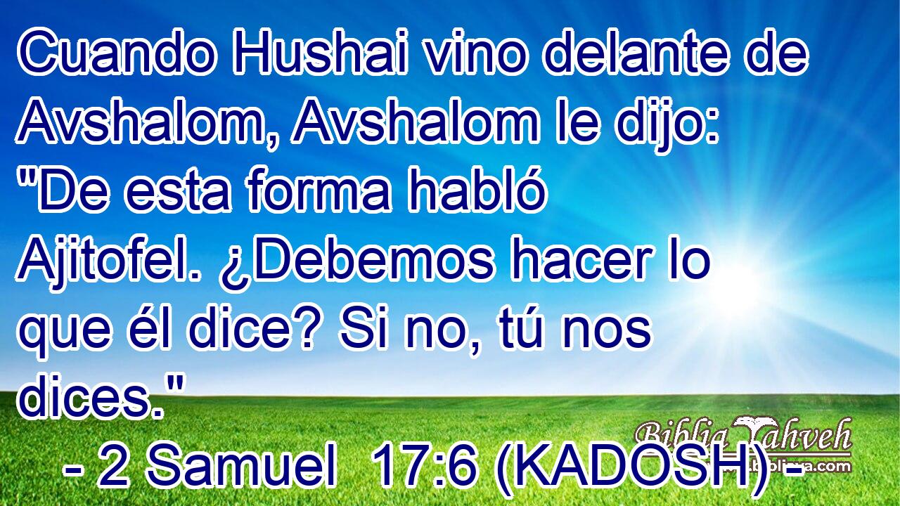  Cuando Hushai vino delante de Avshalom, Avshalom le dijo: 