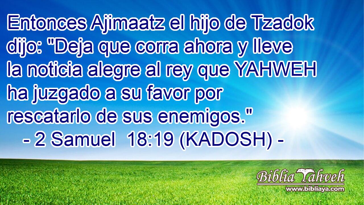  Entonces Ajimaatz el hijo de Tzadok dijo: 