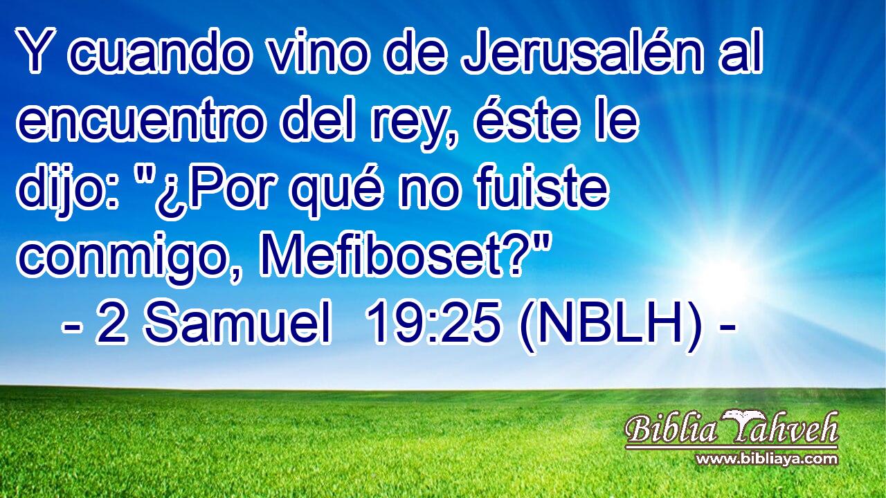  Y cuando vino de Jerusalén al encuentro del rey, éste le dijo: 