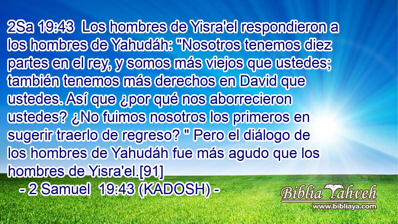  Los hombres de Yisra'el respondieron a los hombres de Yahudáh: 