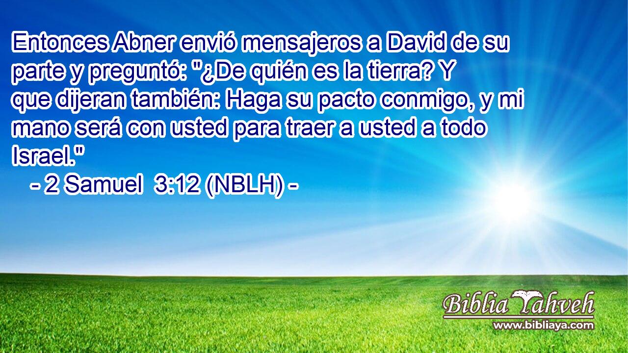  Entonces Abner envió mensajeros a David de su parte y preguntó: 