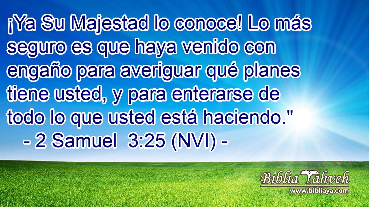  ¡Ya Su Majestad lo conoce! Lo más seguro es que haya venido con engaño para averiguar qué planes tiene usted, y para enterarse de todo lo que usted está haciendo.