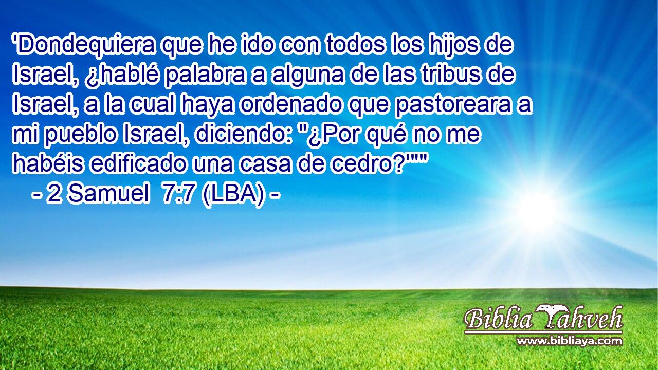 'Dondequiera que he ido con todos los hijos de Israel, ¿hablé palabra a alguna de las tribus de Israel, a la cual haya ordenado que pastoreara a mi pueblo Israel, diciendo: 