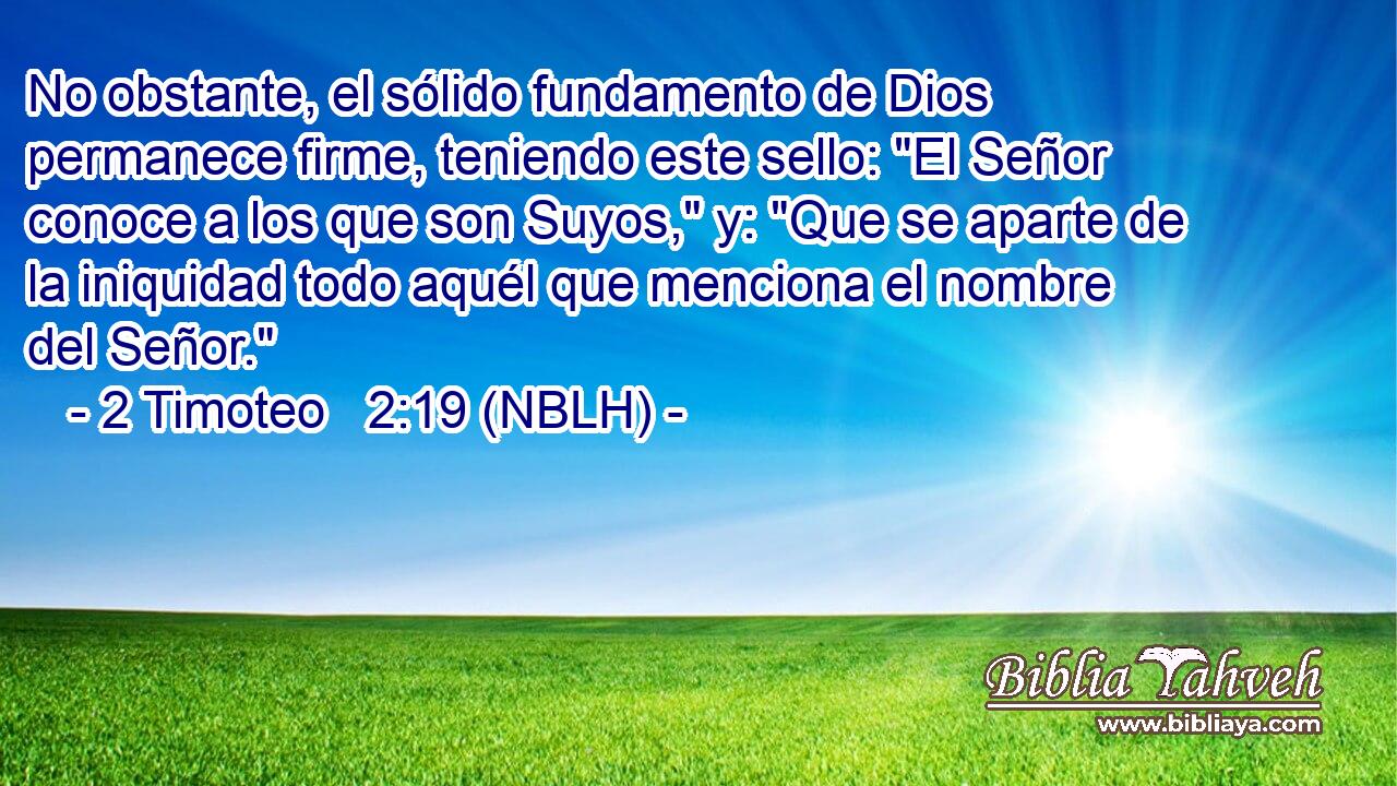  No obstante, el sólido fundamento de Dios permanece firme, teniendo este sello: 