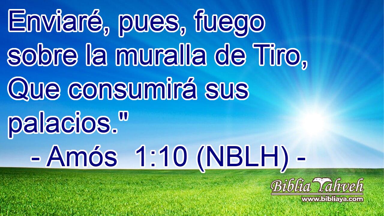  Enviaré, pues, fuego sobre la muralla de Tiro, Que consumirá sus palacios.