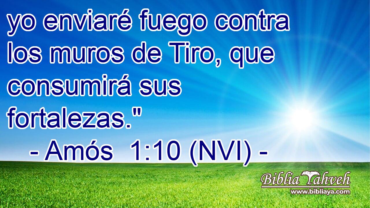  yo enviaré fuego contra los muros de Tiro, que consumirá sus fortalezas.