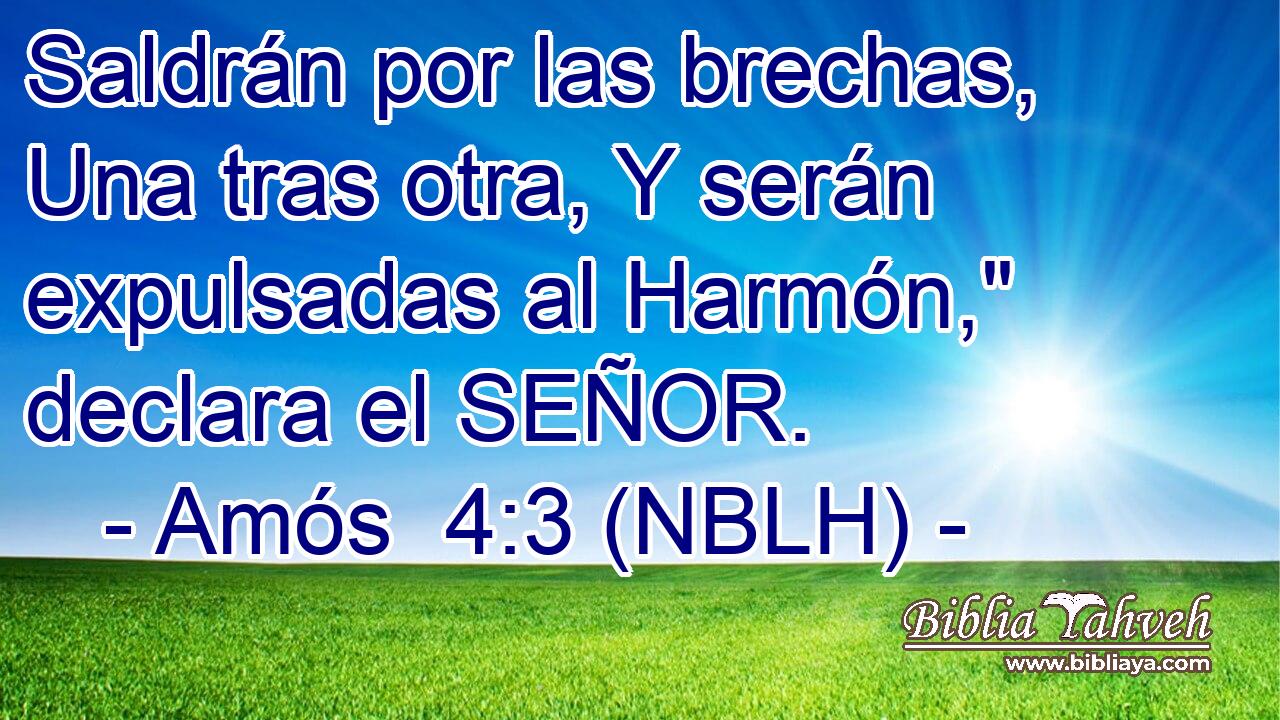  Saldrán por las brechas, Una tras otra, Y serán expulsadas al Harmón,