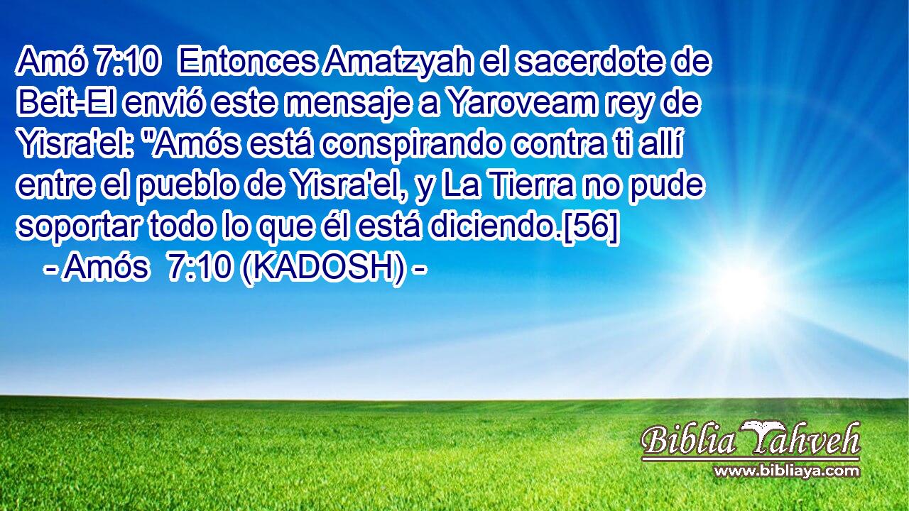  Entonces Amatzyah el sacerdote de Beit-El envió este mensaje a Yaroveam rey de Yisra'el: 