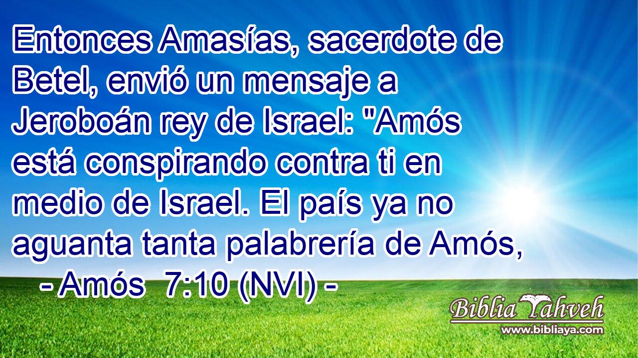  Entonces Amasías, sacerdote de Betel, envió un mensaje a Jeroboán rey de Israel: 