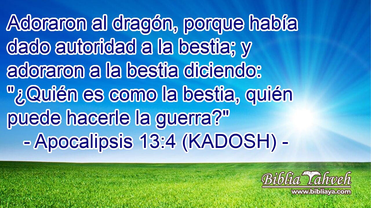 Adoraron al dragón, porque había dado autoridad a la bestia; y adoraron a la bestia diciendo: 
