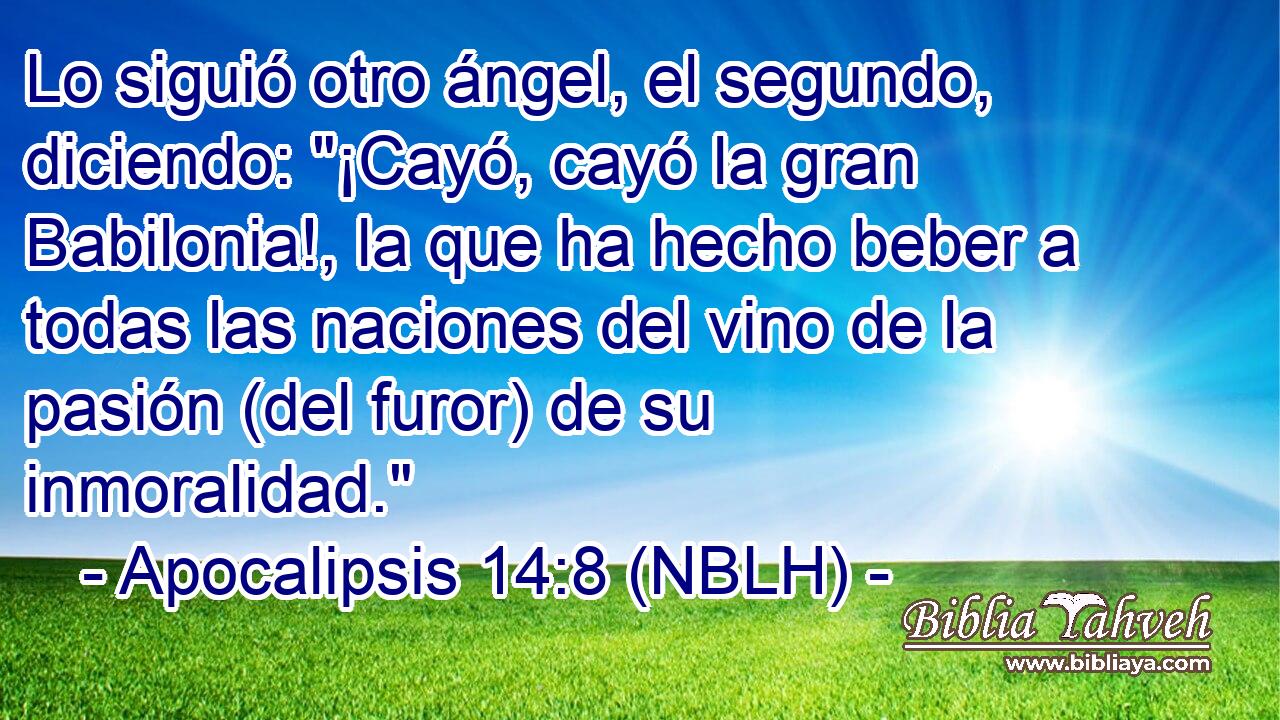  Lo siguió otro ángel, el segundo, diciendo: 