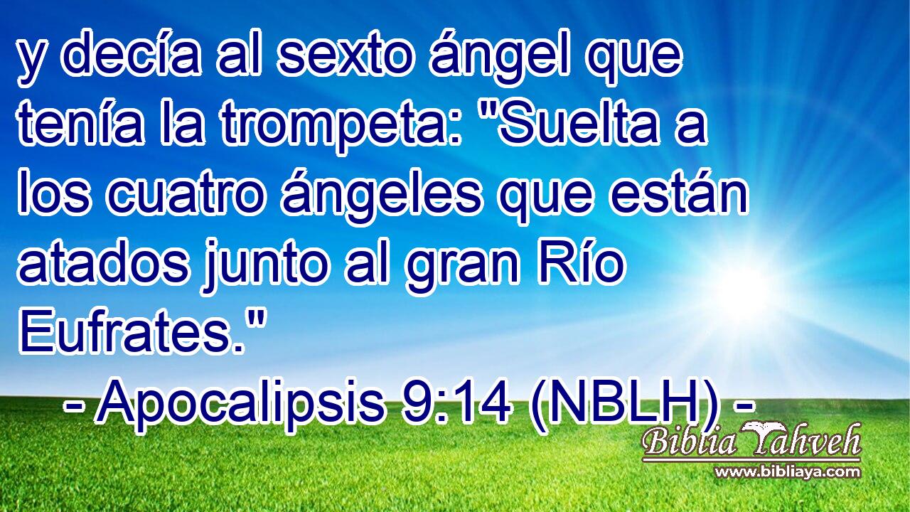  y decía al sexto ángel que tenía la trompeta: 