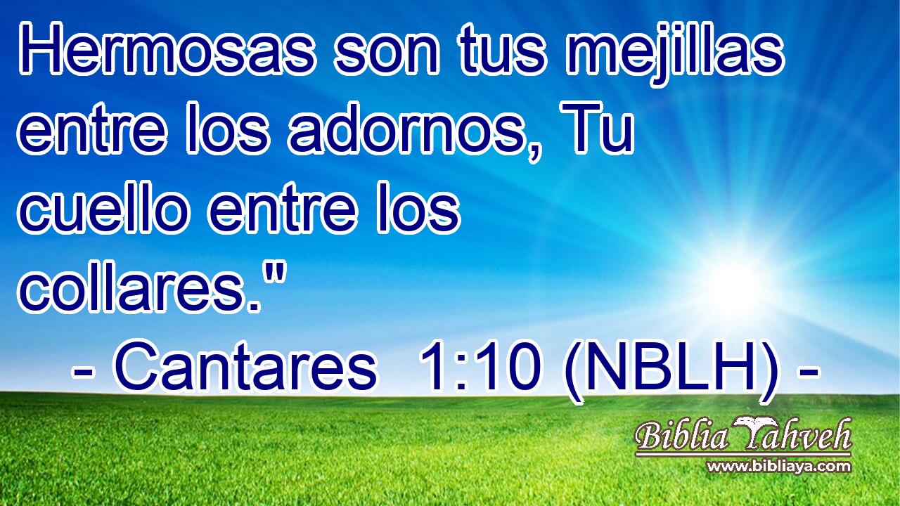  Hermosas son tus mejillas entre los adornos, Tu cuello entre los collares.