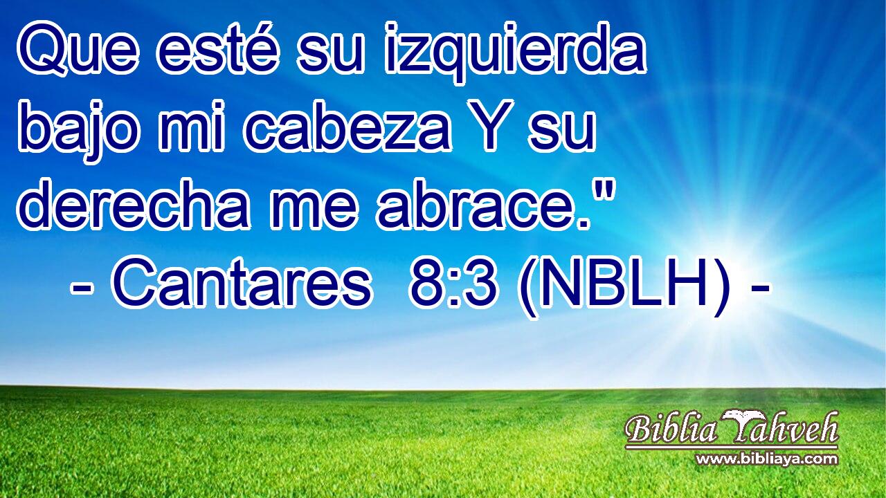  Que esté su izquierda bajo mi cabeza Y su derecha me abrace.