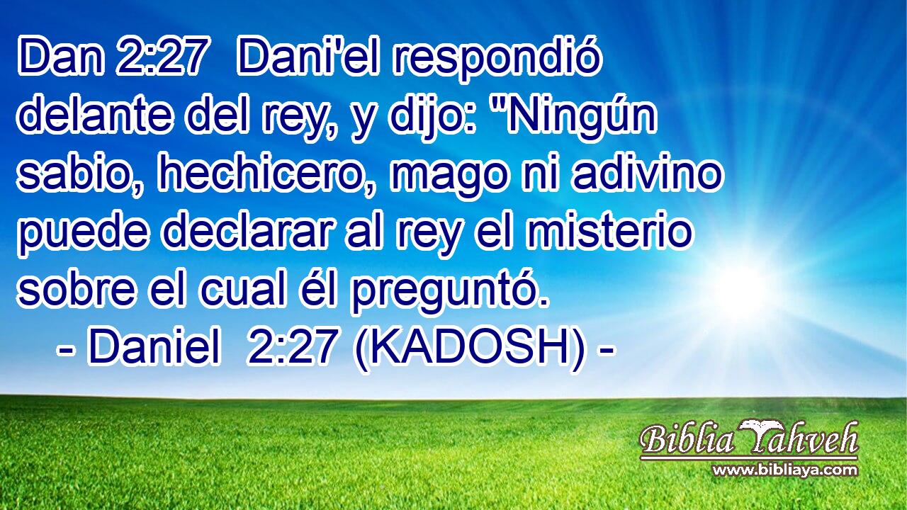  Dani'el respondió delante del rey, y dijo: 
