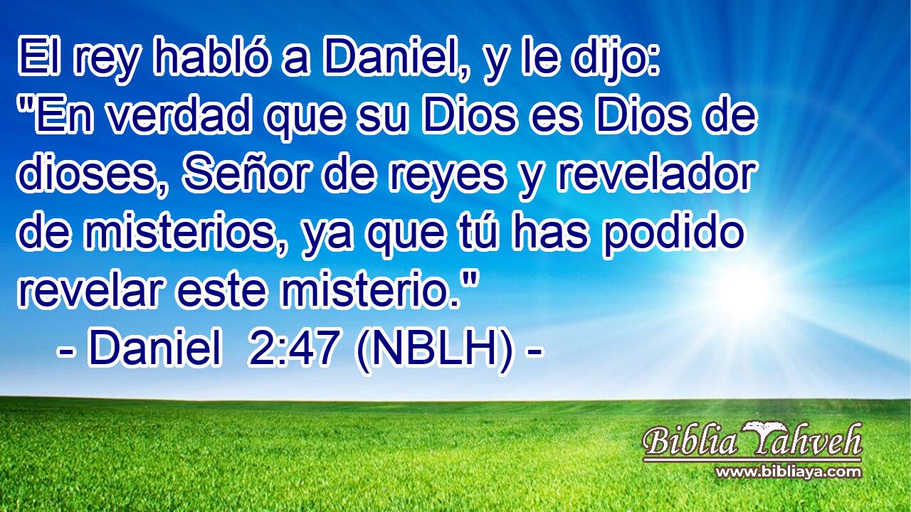  El rey habló a Daniel, y le dijo: 