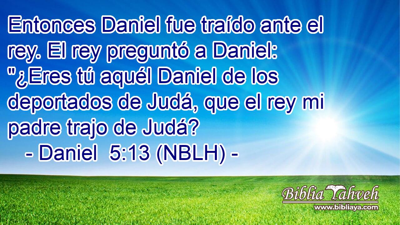  Entonces Daniel fue traído ante el rey. El rey preguntó a Daniel: 