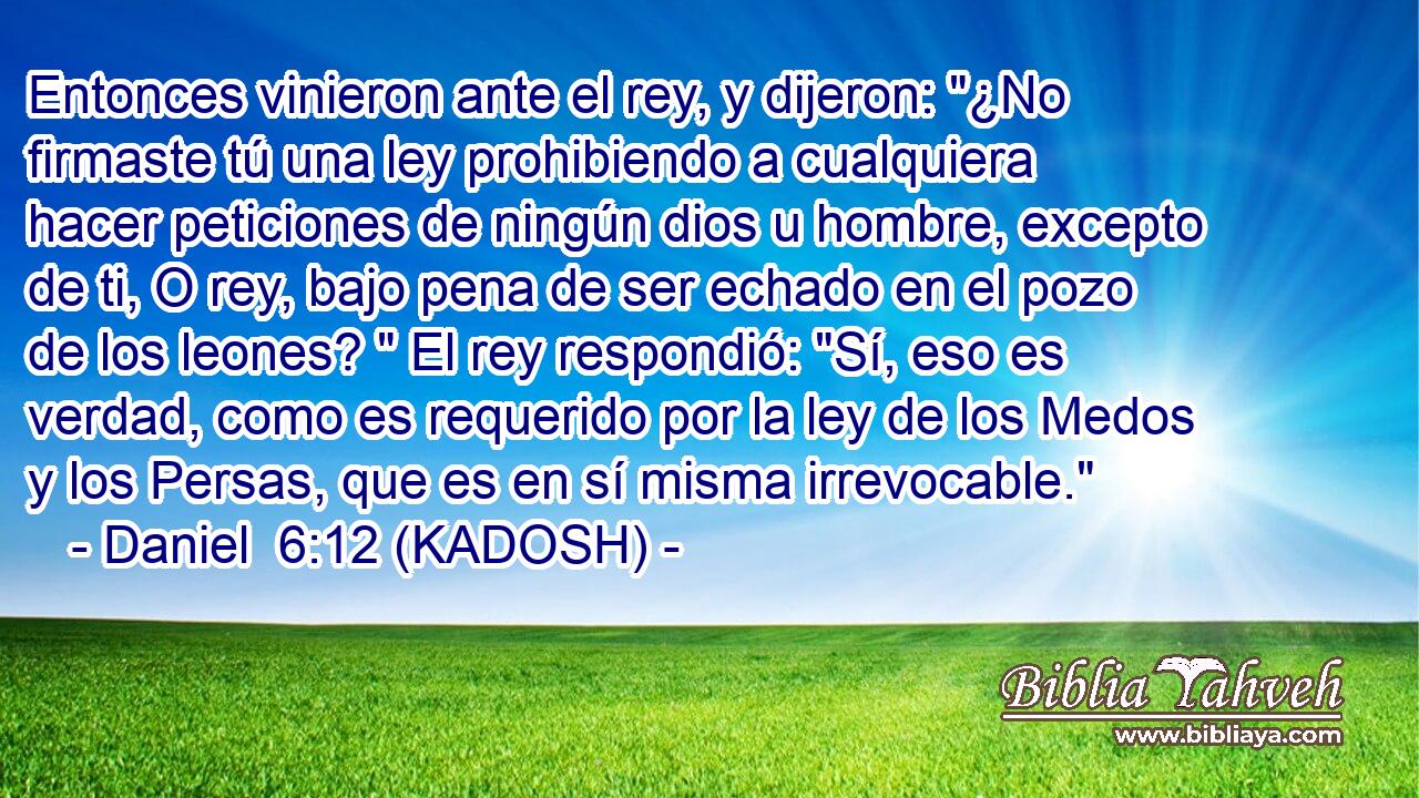  Entonces vinieron ante el rey, y dijeron: 