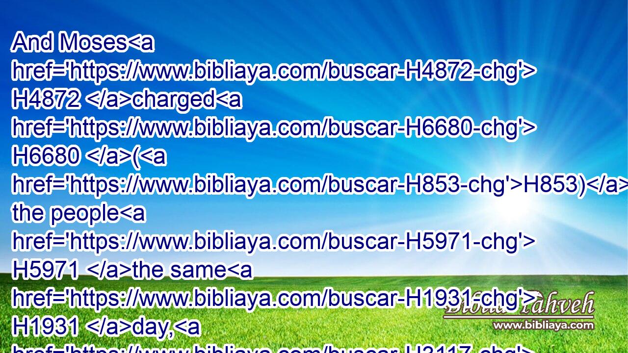 And Moses H4872 charged H6680 (H853) the people H5971 the same H1931 day, H3117 saying,H559