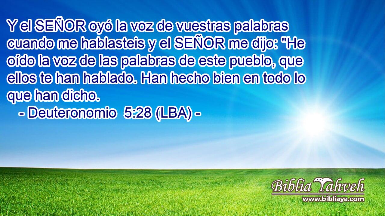 Y el SEÑOR oyó la voz de vuestras palabras cuando me hablasteis y el SEÑOR me dijo: 