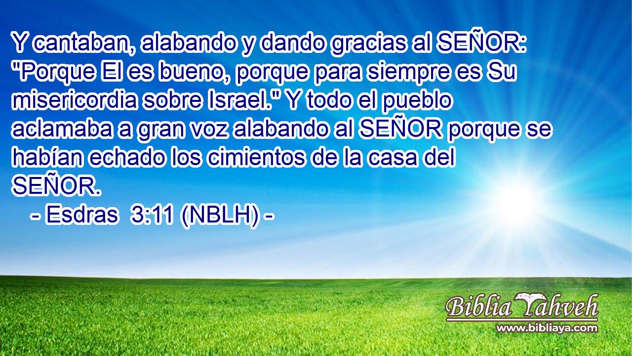  Y cantaban, alabando y dando gracias al SEÑOR: 