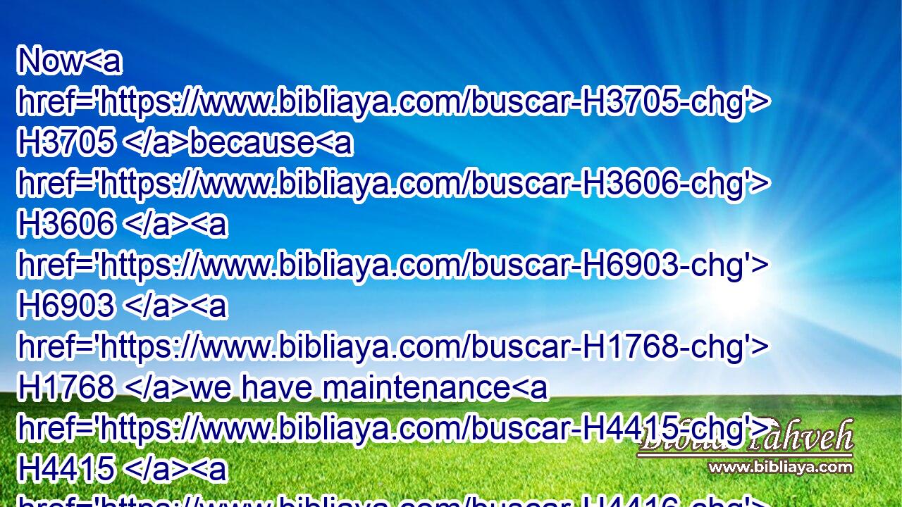 Now H3705 because H3606  H6903  H1768 we have maintenance H4415  H4416 from the king's palace, H1965 and it was not H3809 meet H749 for us to see H2370 the king's H4430 dishonour, H6173 therefore H5922  H1836 have we sent H7972 and certified H3046 the king;H4430