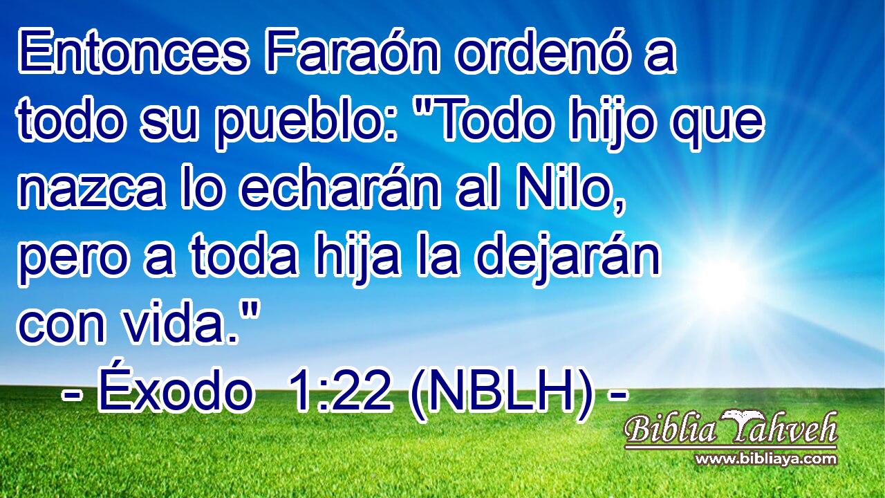  Entonces Faraón ordenó a todo su pueblo: 