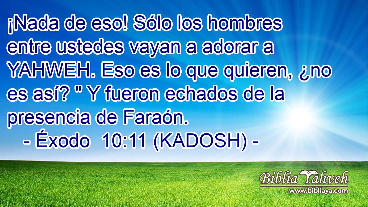 ¡Nada de eso! Sólo los hombres entre ustedes vayan a adorar a YAHWEH. Eso es lo que quieren, ¿no es así? 