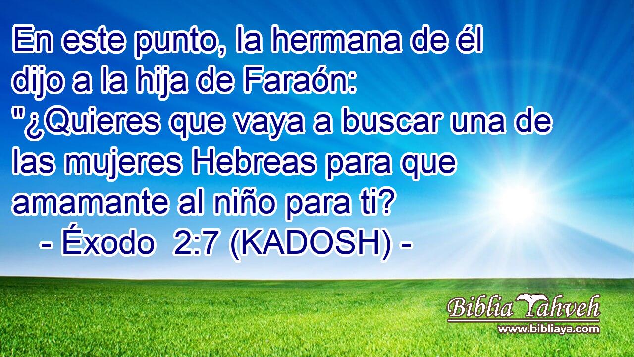  En este punto, la hermana de él dijo a la hija de Faraón: 