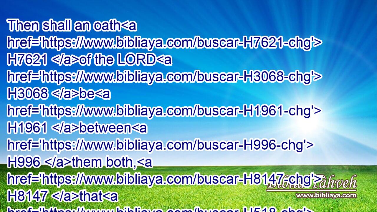 Then shall an oath H7621 of the LORD H3068 be H1961 between H996 them both, H8147 that H518 he hath not H3808 put H7971 his hand H3027 unto his neighbour's H7453 goods; H4399 and the owner H1167 of it shall accept H3947 thereof, and he shall not H3808 make it good.H7999