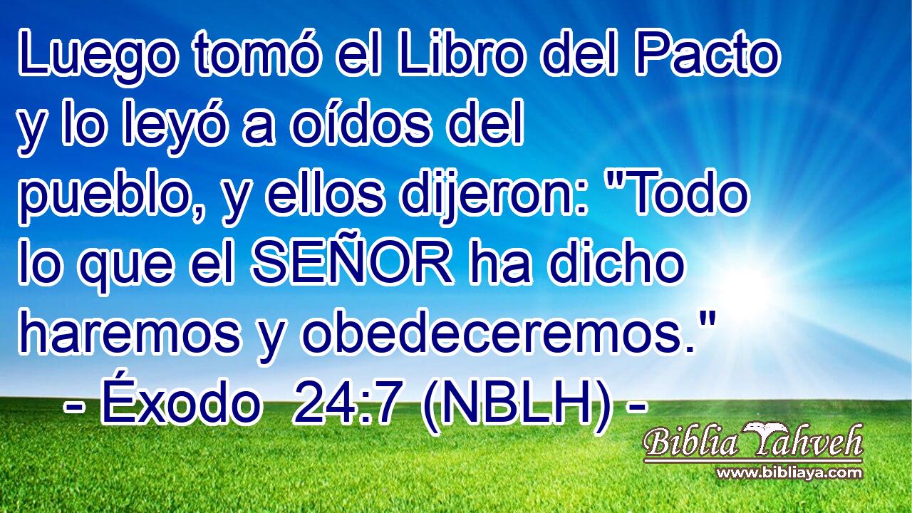  Luego tomó el Libro del Pacto y lo leyó a oídos del pueblo, y ellos dijeron: 