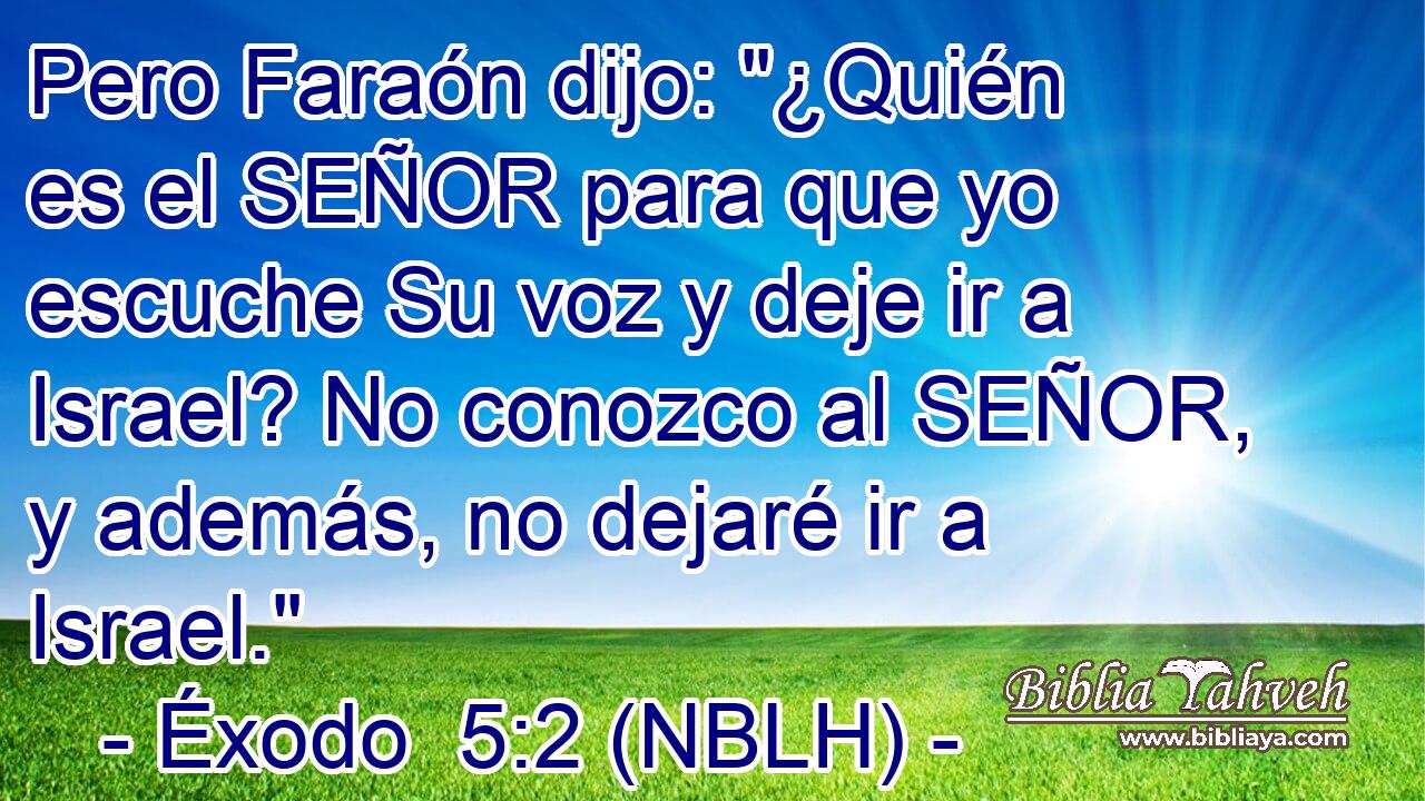  Pero Faraón dijo: 