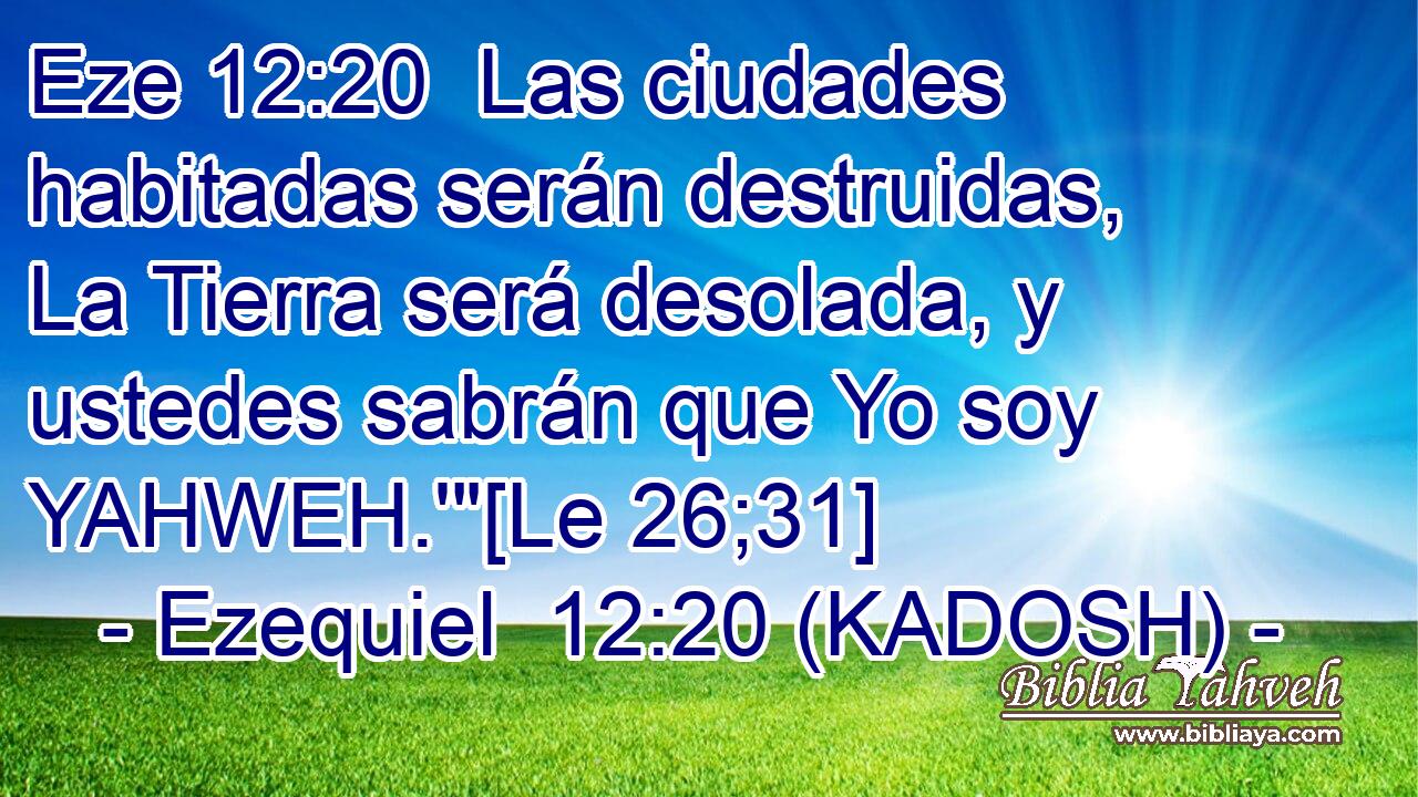  Las ciudades habitadas serán destruidas, La Tierra será desolada, y ustedes sabrán que Yo soy YAHWEH.'