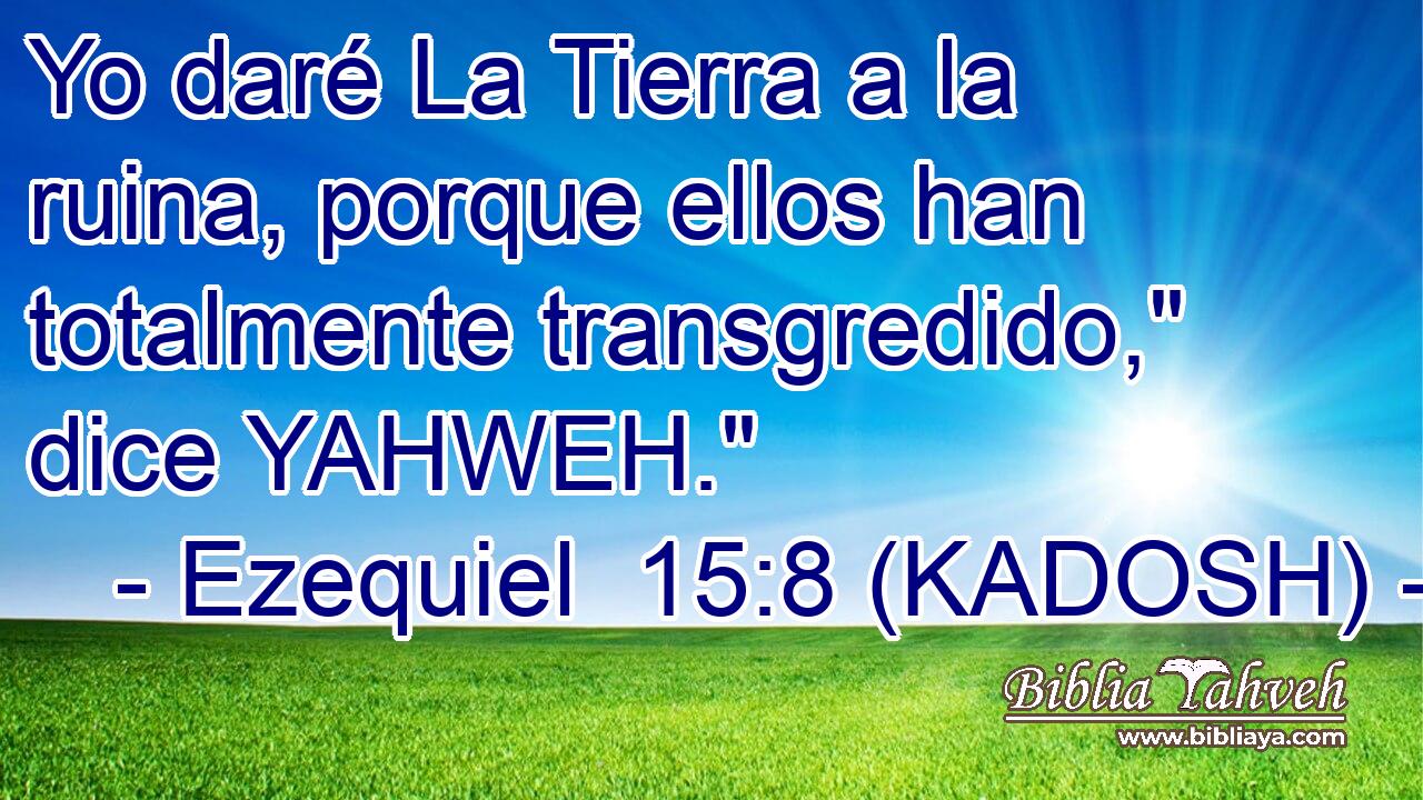  Yo daré La Tierra a la ruina, porque ellos han totalmente transgredido,