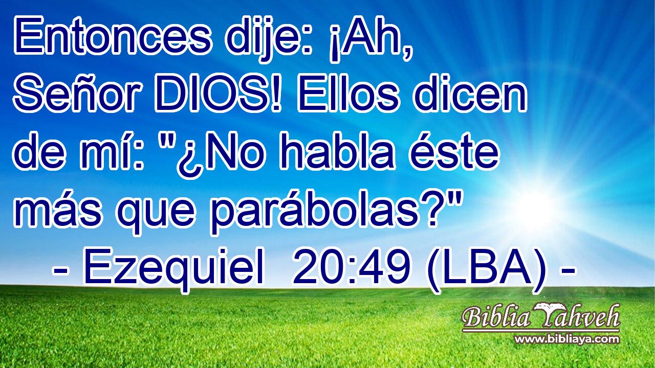 Entonces dije: ¡Ah, Señor DIOS! Ellos dicen de mí: 