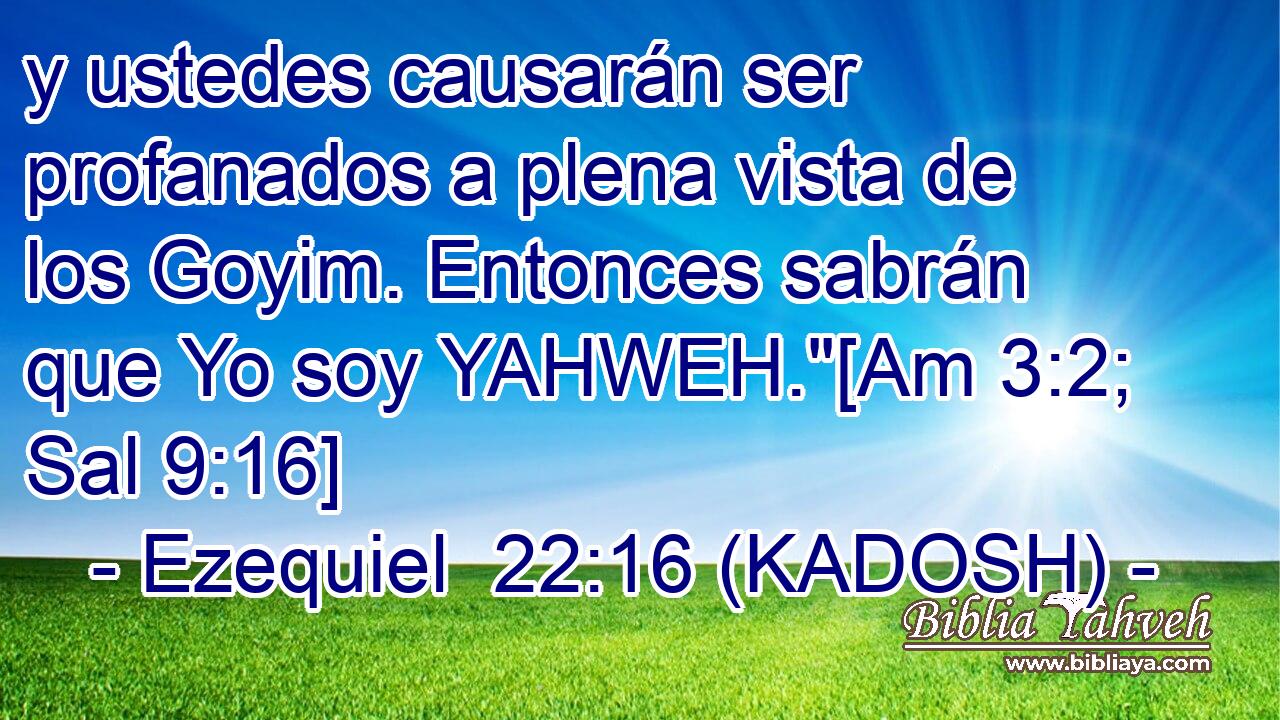  y ustedes causarán ser profanados a plena vista de los Goyim. Entonces sabrán que Yo soy YAHWEH.