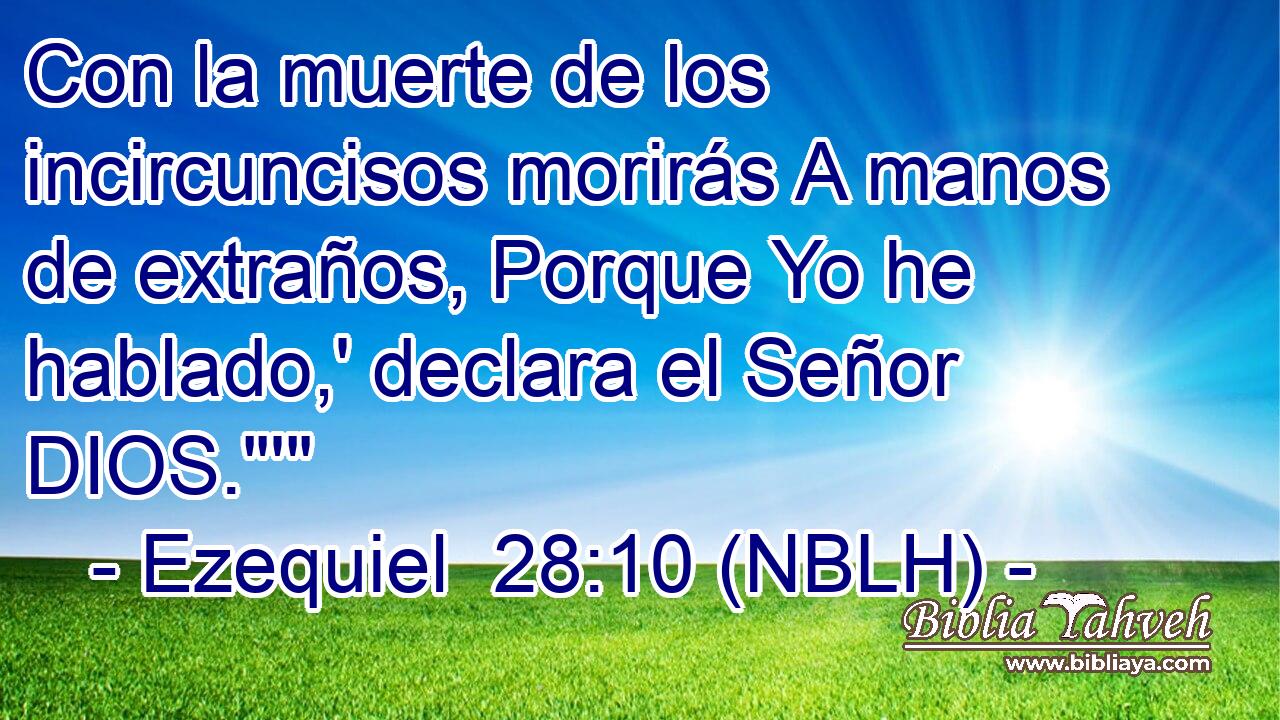  Con la muerte de los incircuncisos morirás A manos de extraños, Porque Yo he hablado,' declara el Señor DIOS.