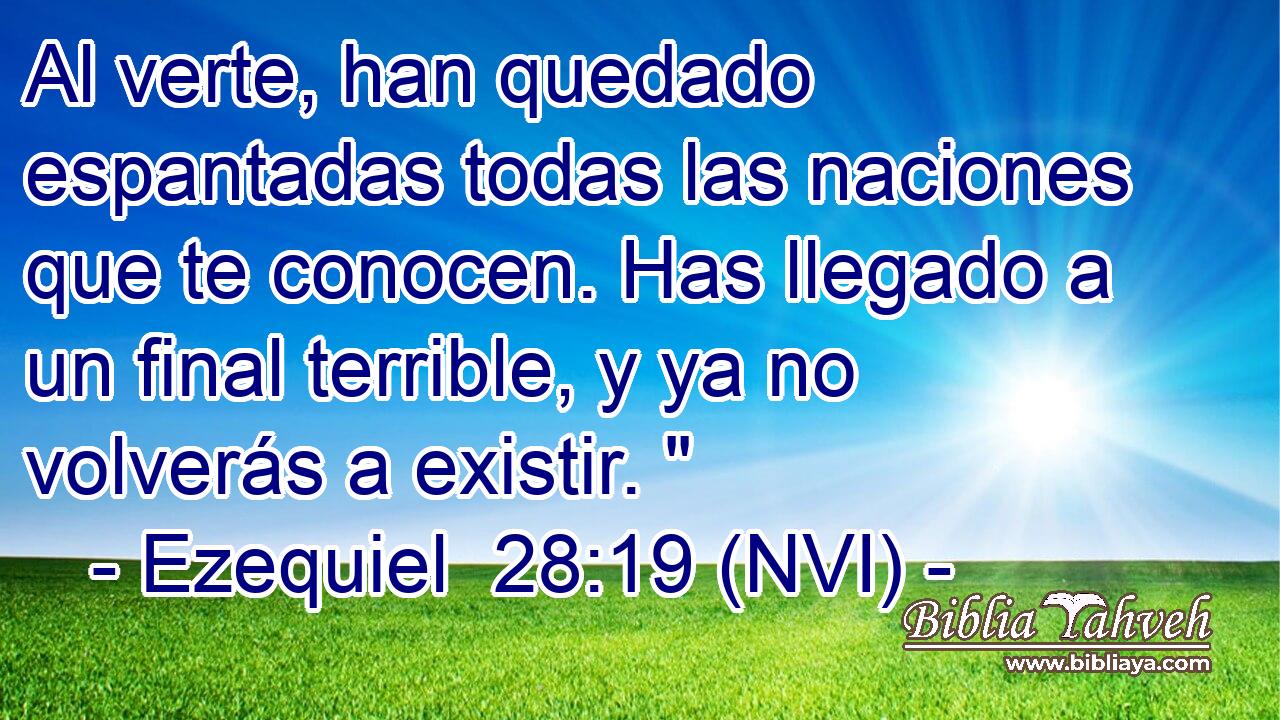  Al verte, han quedado espantadas todas las naciones que te conocen. Has llegado a un final terrible, y ya no volverás a existir. 