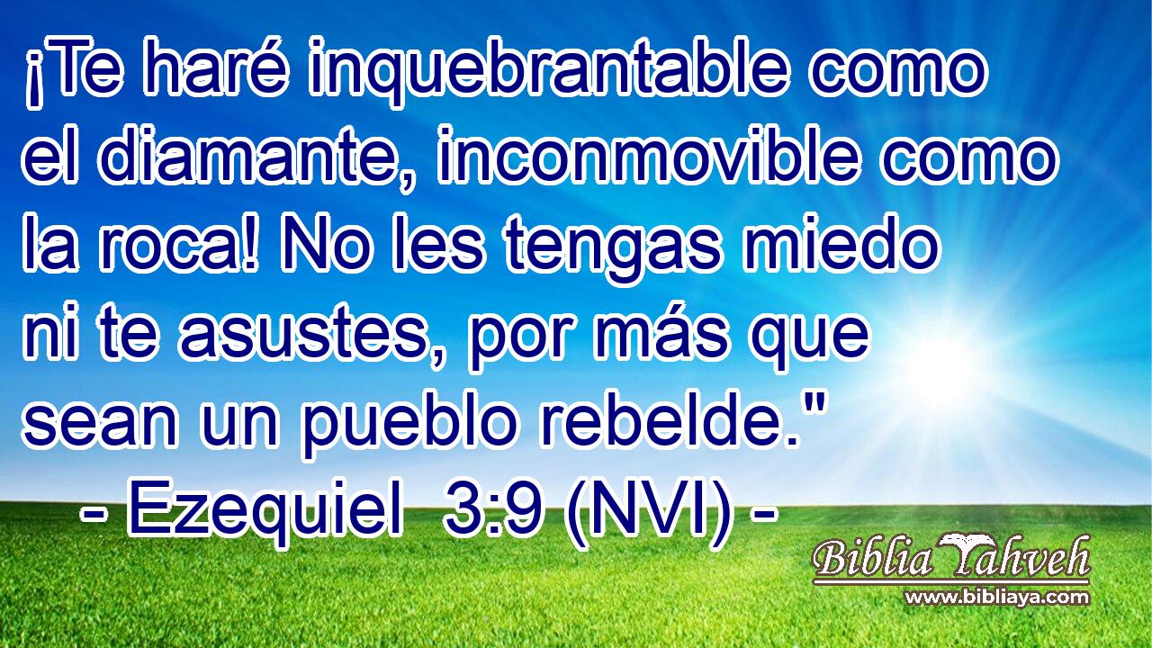  ¡Te haré inquebrantable como el diamante, inconmovible como la roca! No les tengas miedo ni te asustes, por más que sean un pueblo rebelde.