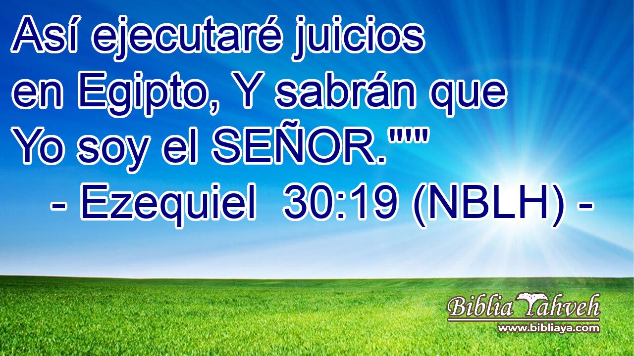  Así ejecutaré juicios en Egipto, Y sabrán que Yo soy el SEÑOR.