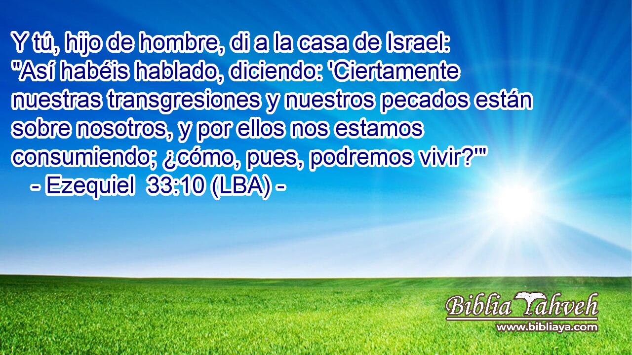 Y tú, hijo de hombre, di a la casa de Israel: 